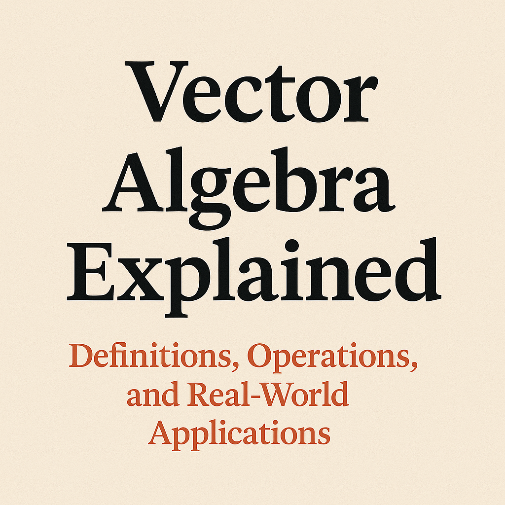 Title image reading 'Vector Algebra Explained' with subtitle 'Definitions, Operations, and Real-World Applications' on a beige background.